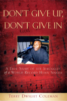 Don't Give Up, Don't Give In by Terry Dwight Coleman 